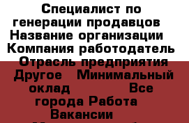 Специалист по генерации продавцов › Название организации ­ Компания-работодатель › Отрасль предприятия ­ Другое › Минимальный оклад ­ 48 000 - Все города Работа » Вакансии   . Московская обл.,Лыткарино г.